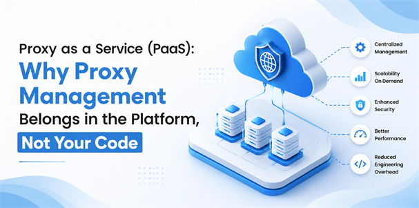 Proxy as a Service (PaaS): Why Proxy Management Belongs in the Platform, Not Your Code